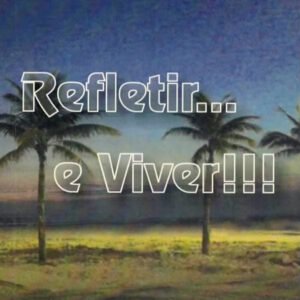 Refletir… e Viver!!!